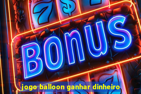 jogo balloon ganhar dinheiro